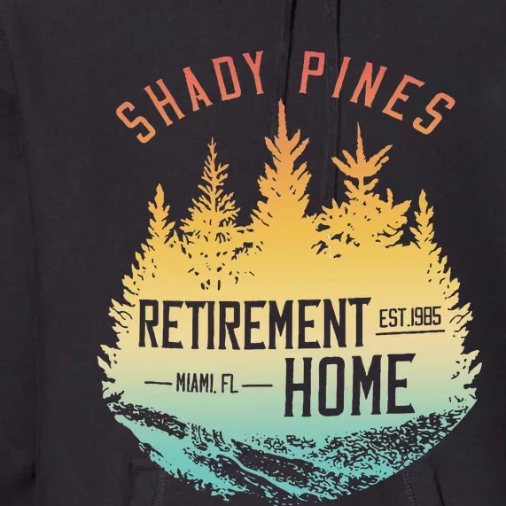 Shady Pines Retirement Est.1985 Miami Fl Home Apparel Premium Hoodie