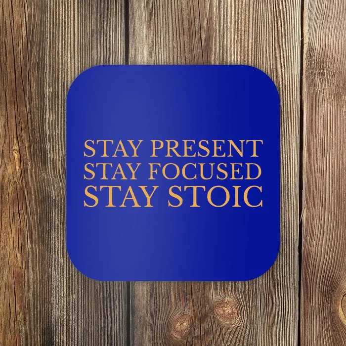 Stay Present Stay Focused Stay Stoic Coaster