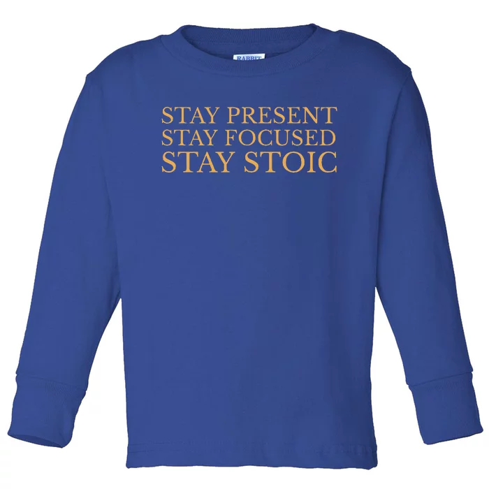 Stay Present Stay Focused Stay Stoic Toddler Long Sleeve Shirt