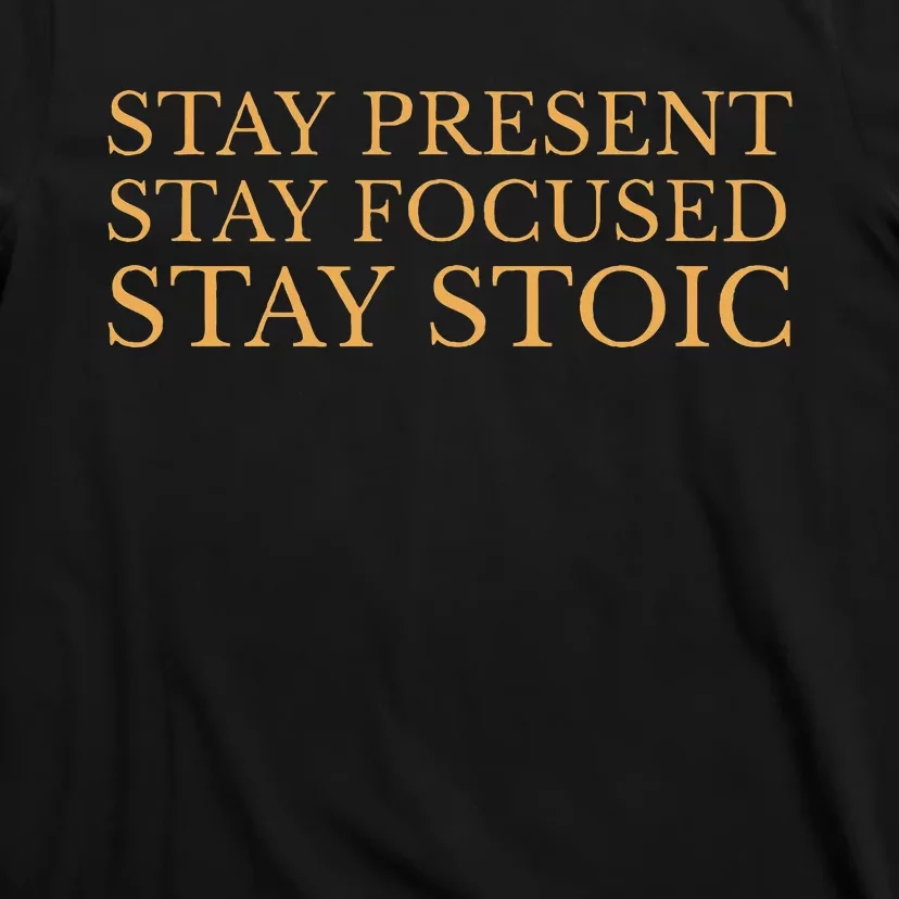 Stay Present Stay Focused Stay Stoic T-Shirt