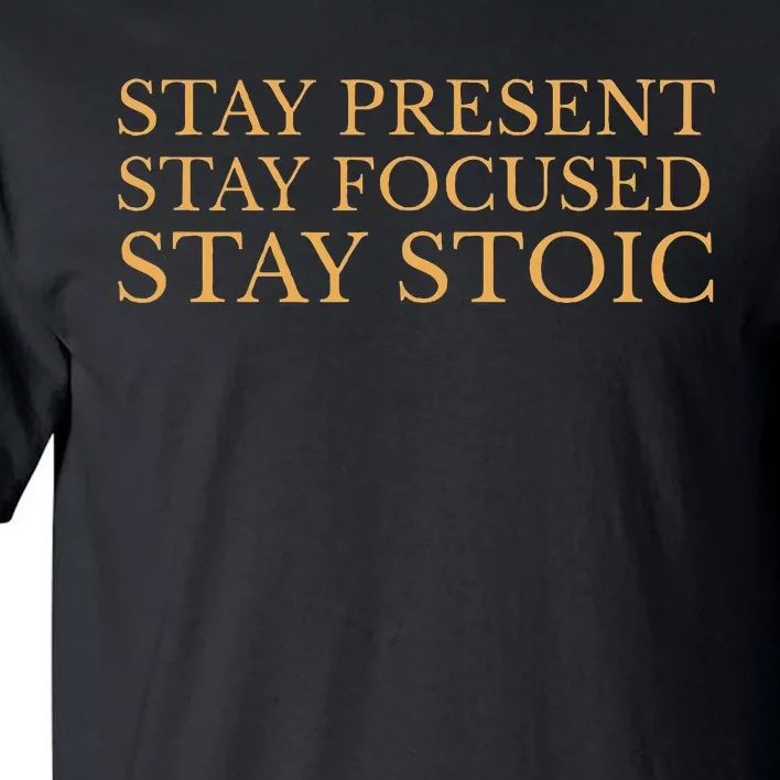 Stay Present Stay Focused Stay Stoic Tall T-Shirt