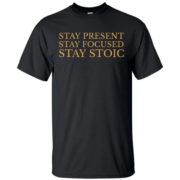 Stay Present Stay Focused Stay Stoic Tall T-Shirt