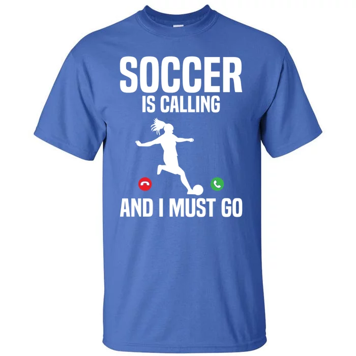 Soccer Player Sports Soccer Is Calling And I Must Go Gift Tall T-Shirt