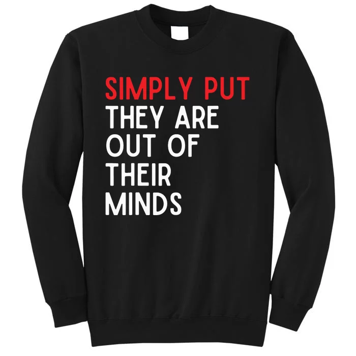 Simply Put They Are Out Of Their Minds Sweatshirt