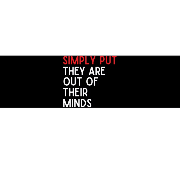 Simply Put They Are Out Of Their Minds Bumper Sticker