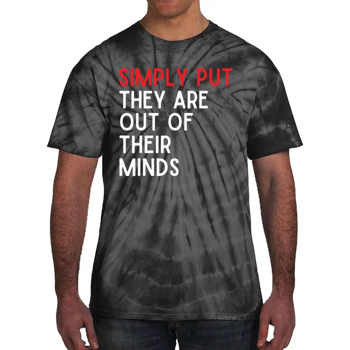 Simply Put They Are Out Of Their Minds Tie-Dye T-Shirt