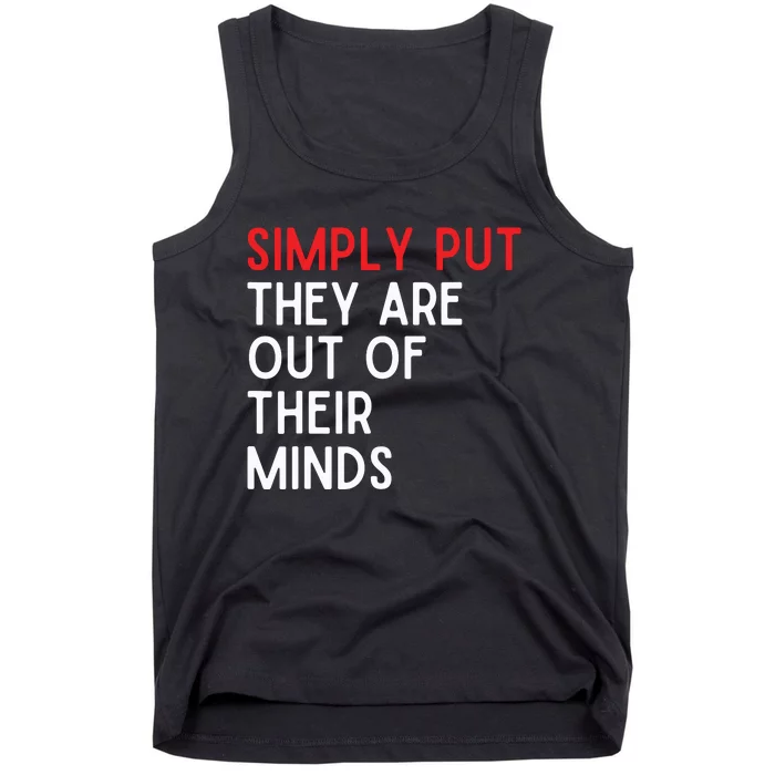 Simply Put They Are Out Of Their Minds Tank Top