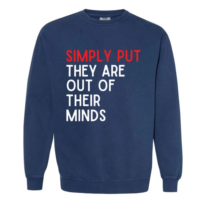 Simply Put They Are Out Of Their Minds Garment-Dyed Sweatshirt