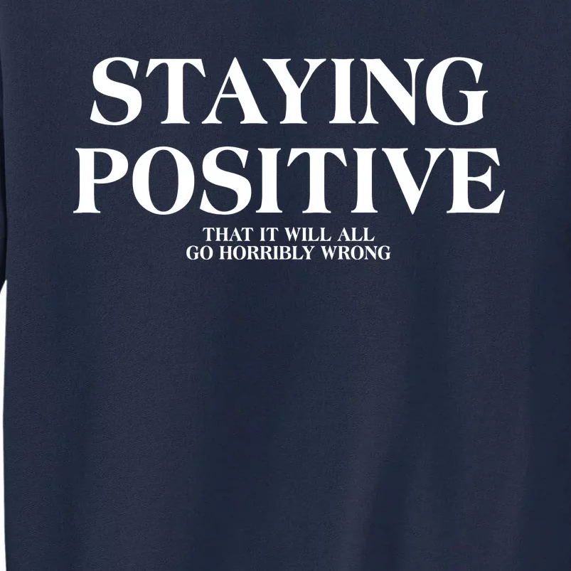 Staying Positive That It Will All Go Horribly Wrong Tall Sweatshirt