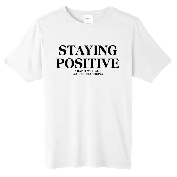 Staying Positive That It Will All Go Horribly Wrong ChromaSoft Performance T-Shirt