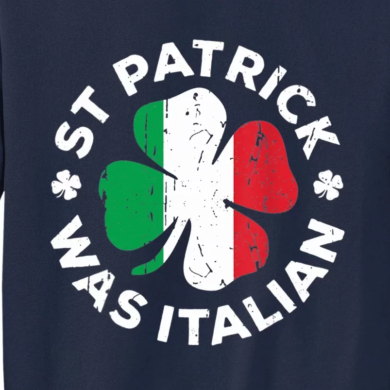 St Patrick Was Italian Clover Shamrocks Irish Flag Tall Sweatshirt