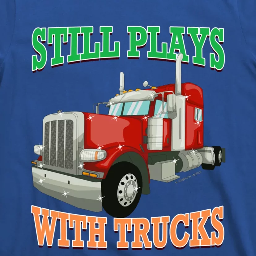 Still Plays With Trucks Semi Truck Trucker Novelty Gift T-Shirt