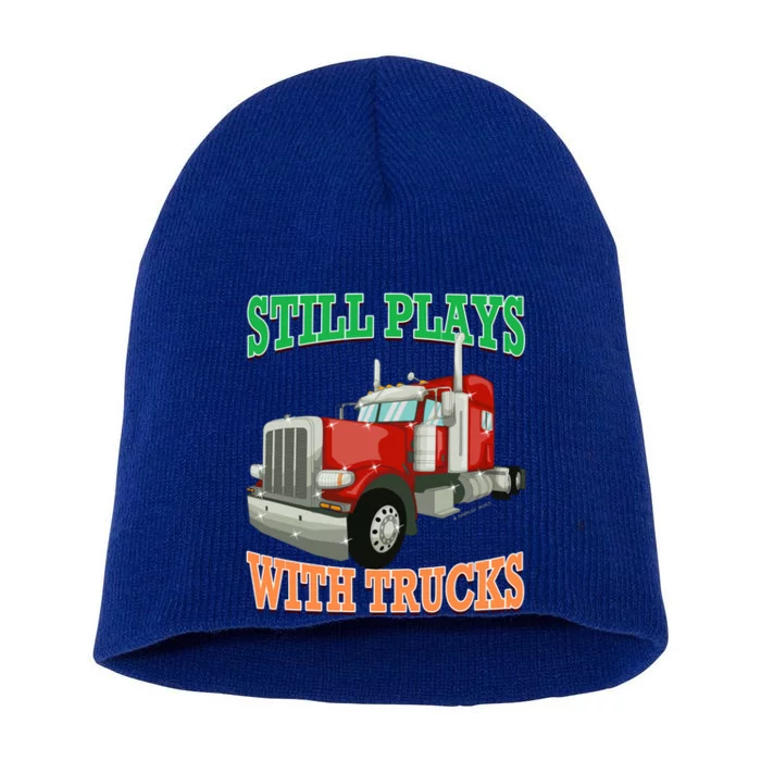 Still Plays With Trucks Semi Truck Trucker Novelty Gift Short Acrylic Beanie