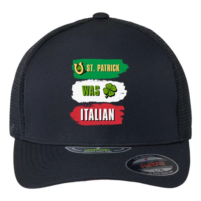 St. Patrick Was Italian St. Patrick's Day Funny Gift Flexfit Unipanel Trucker Cap