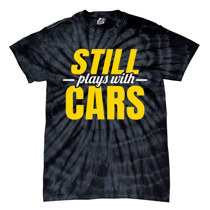 Still Plays With Cars Car Guy Mechanic Auto Racing Tie-Dye T-Shirt