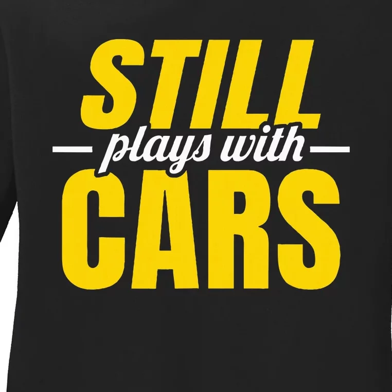 Still Plays With Cars Car Guy Mechanic Auto Racing Ladies Long Sleeve Shirt