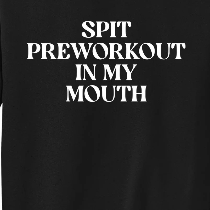 Spit Pre Workout In My Mouth Spit Preworkout In My Mouth Sweatshirt