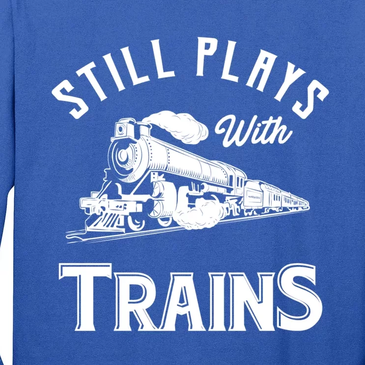 Still Plays With Trains Cute Gift Locomotive And Model Railroad Great Gift Tall Long Sleeve T-Shirt