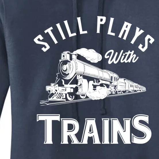 Still Plays With Trains Cute Gift Locomotive And Model Railroad Great Gift Women's Pullover Hoodie