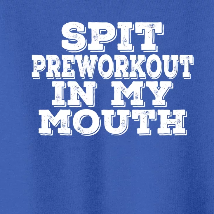 Spit Pre Workout In My Mouth Spit Preworkout In My Mouth Toddler T-Shirt