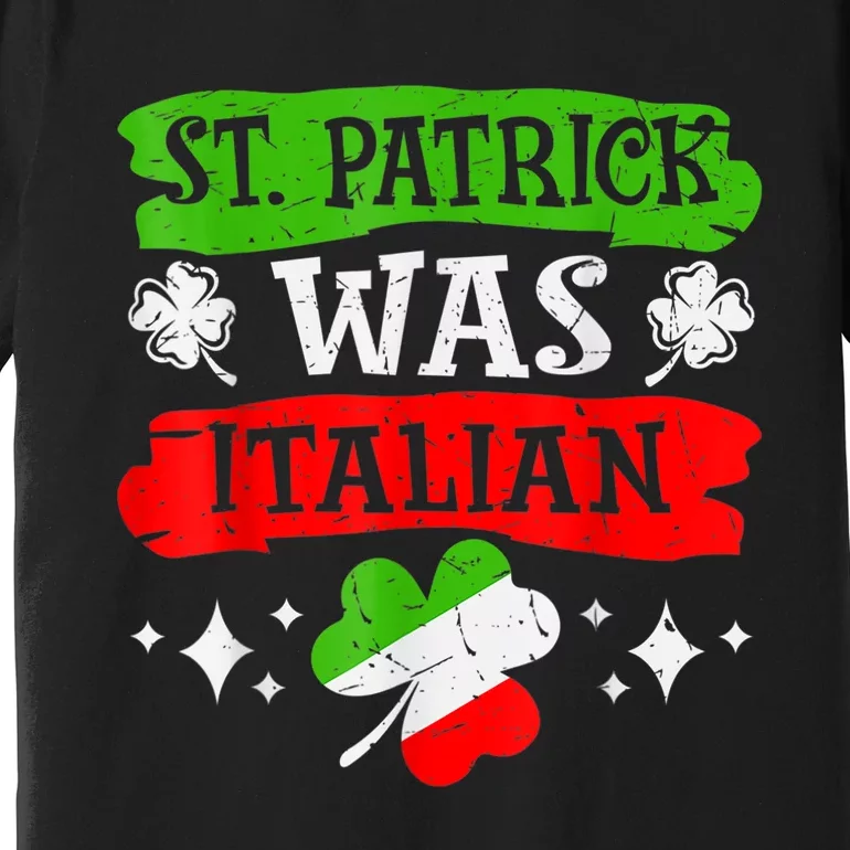 St. Patrick Was Italian St. Patrick's Day Funny Gift Premium T-Shirt