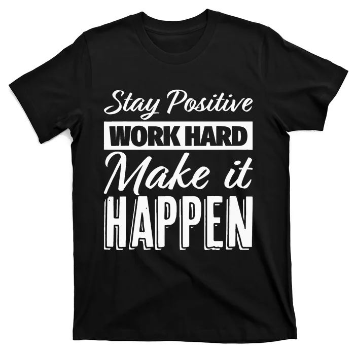 Stay Positive Work Hard Make It Happen Motivational T-Shirt