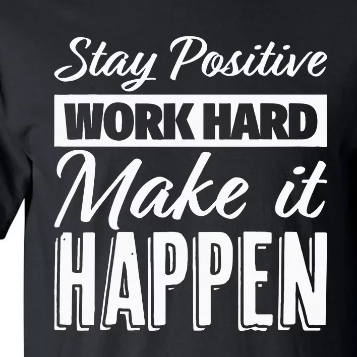 Stay Positive Work Hard Make It Happen Motivational Tall T-Shirt