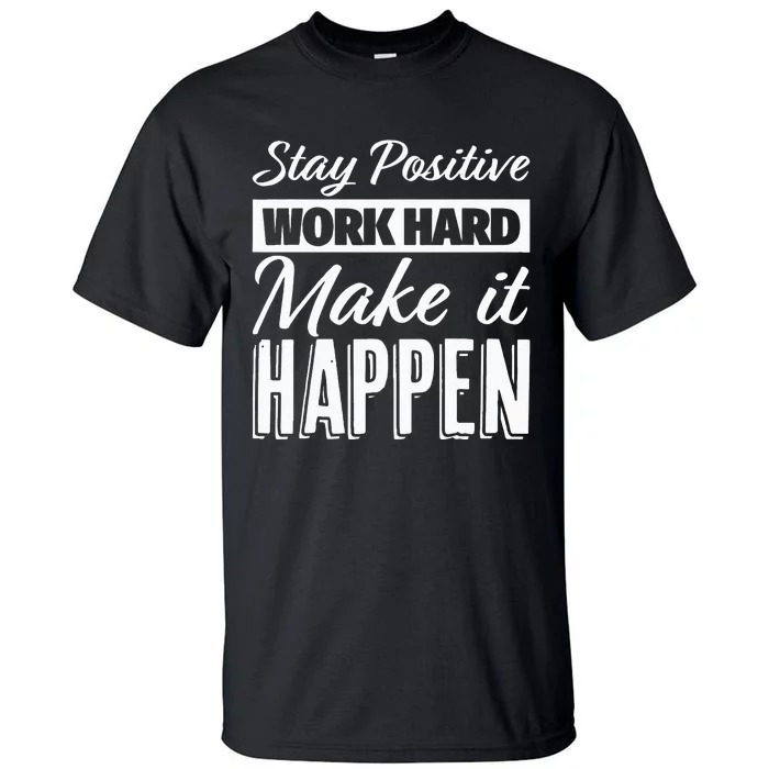 Stay Positive Work Hard Make It Happen Motivational Tall T-Shirt