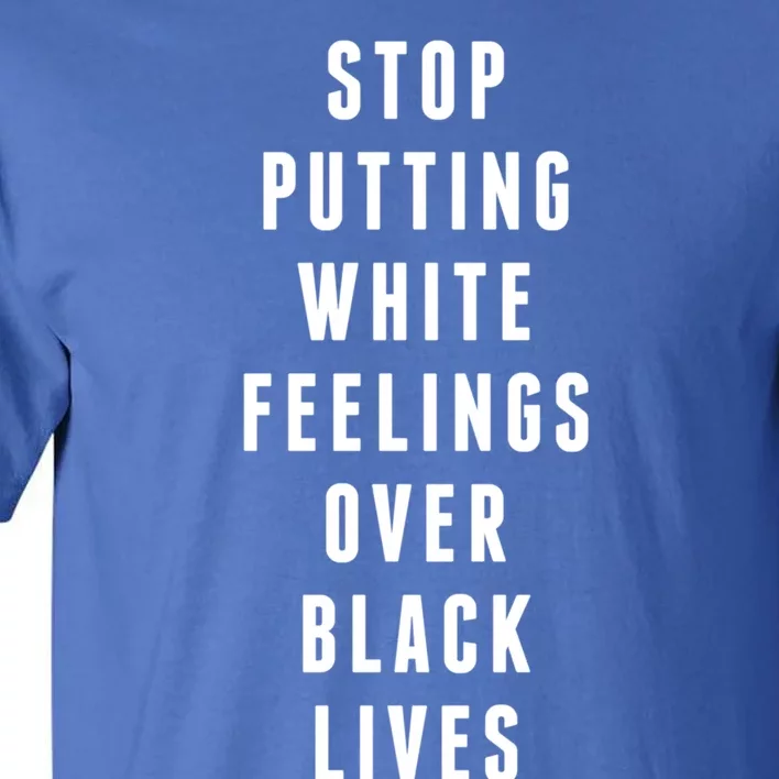 Stop Putting White Feelings Over Black Lives Equal Rights Funny Gift Tall T-Shirt