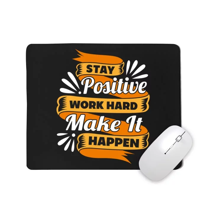 Stay Postive Work Hard Make It Happen Mousepad