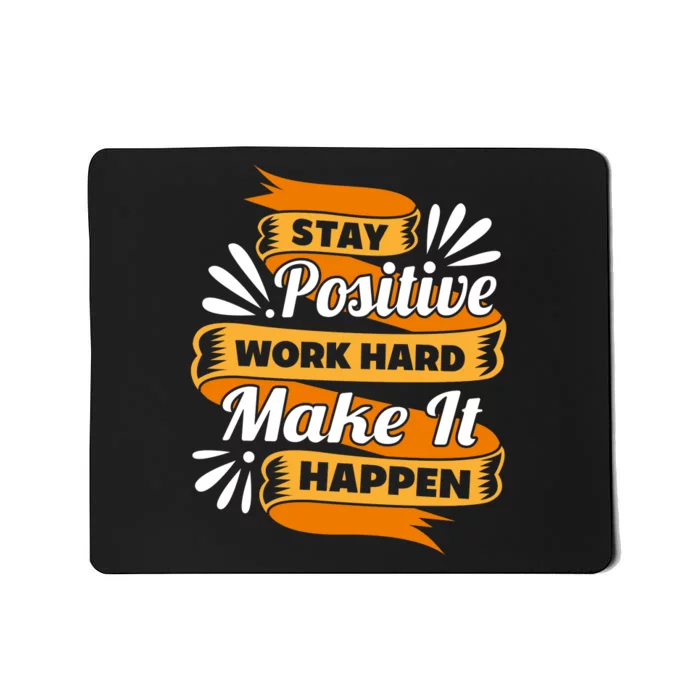 Stay Postive Work Hard Make It Happen Mousepad