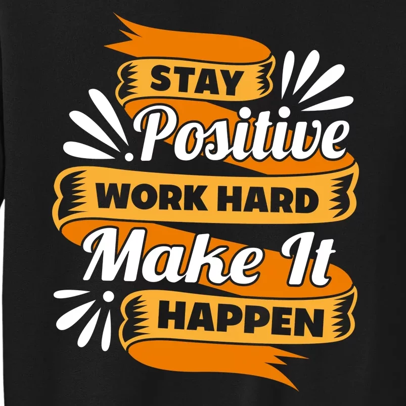 Stay Postive Work Hard Make It Happen Tall Sweatshirt