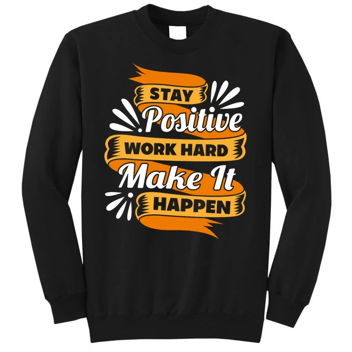 Stay Postive Work Hard Make It Happen Tall Sweatshirt