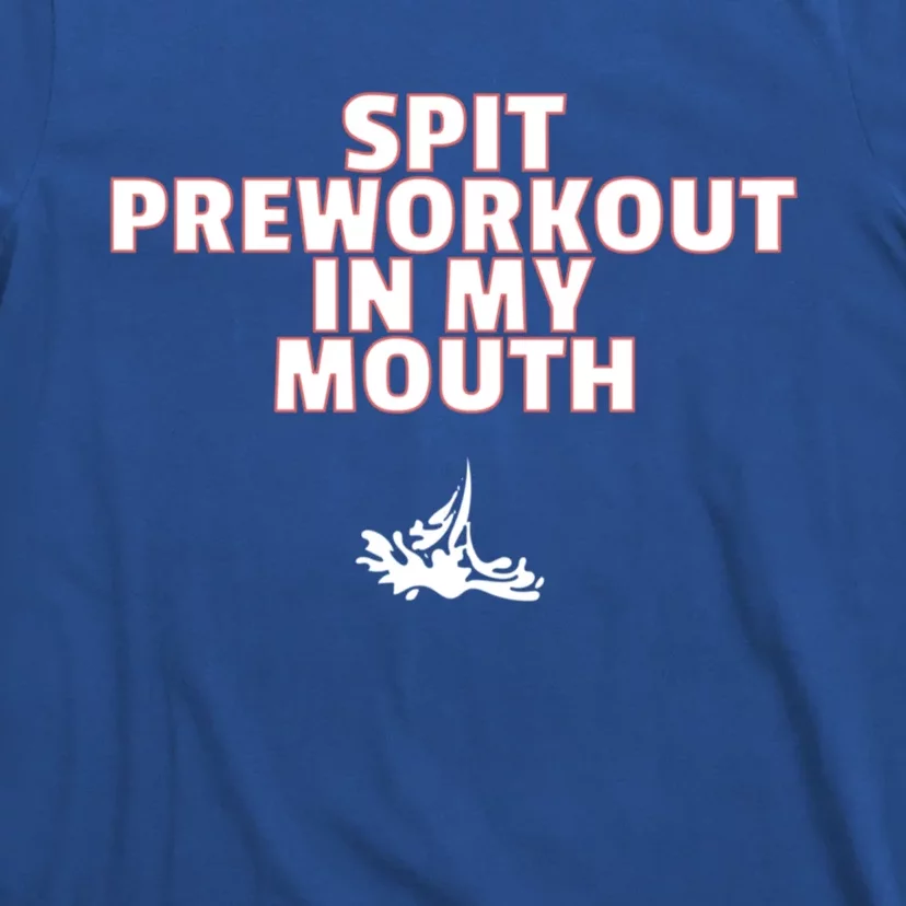 Spit Pre Workout In My Mouth Spit Preworkout In My Mouth T-Shirt