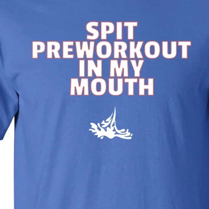 Spit Pre Workout In My Mouth Spit Preworkout In My Mouth Tall T-Shirt