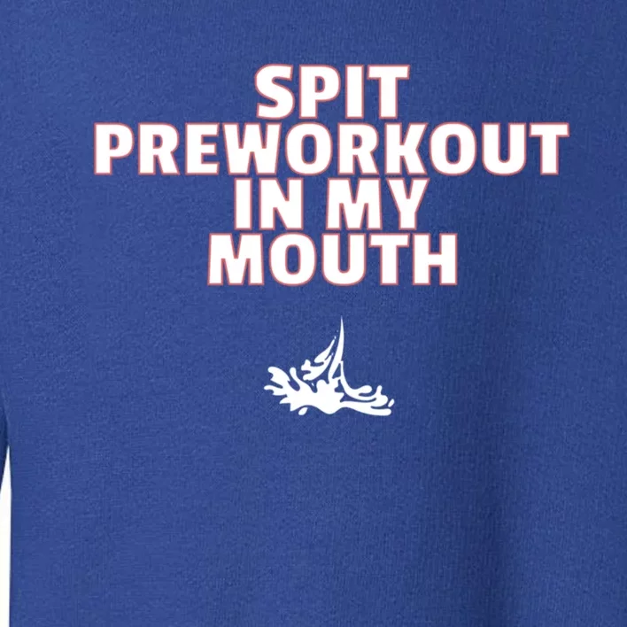 Spit Pre Workout In My Mouth Spit Preworkout In My Mouth Toddler Sweatshirt