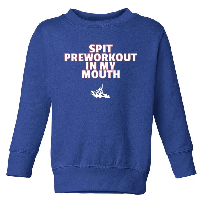 Spit Pre Workout In My Mouth Spit Preworkout In My Mouth Toddler Sweatshirt