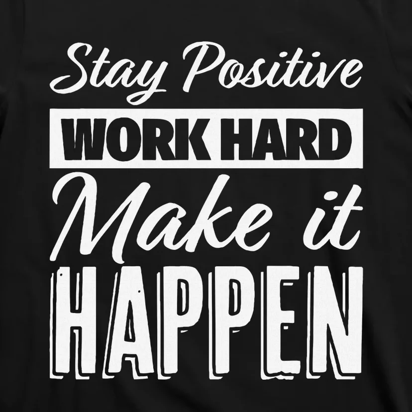 Stay Positive Work Hard Make It Happen Motivational T-Shirt