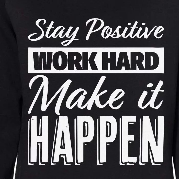 Stay Positive Work Hard Make It Happen Motivational Womens California Wash Sweatshirt