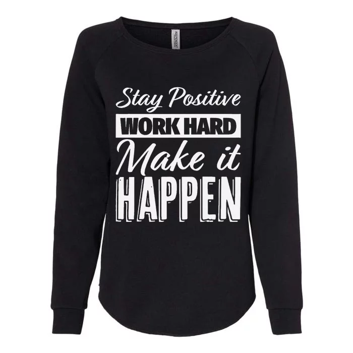 Stay Positive Work Hard Make It Happen Motivational Womens California Wash Sweatshirt