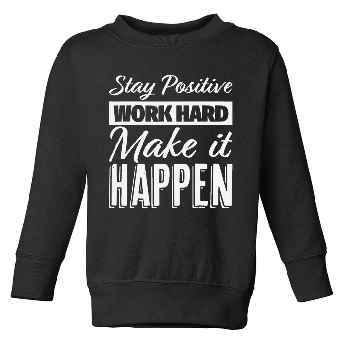 Stay Positive Work Hard Make It Happen Motivational Toddler Sweatshirt