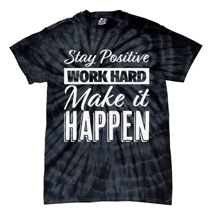 Stay Positive Work Hard Make It Happen Motivational Tie-Dye T-Shirt