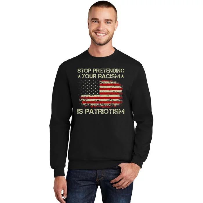 Stop Pretending Your Racism Is Patriotism Tall Sweatshirt