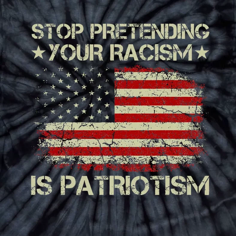 Stop Pretending Your Racism Is Patriotism Tie-Dye T-Shirt