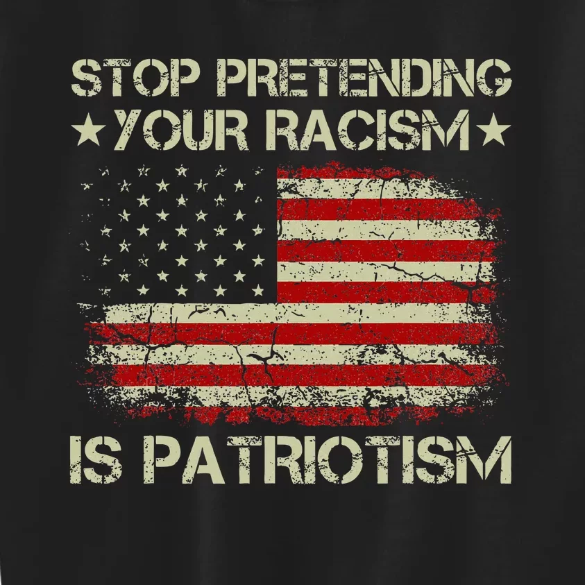 Stop Pretending Your Racism Is Patriotism Kids Sweatshirt