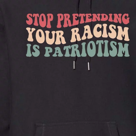 Stop Pretending Your Racism is Patriotism Premium Hoodie