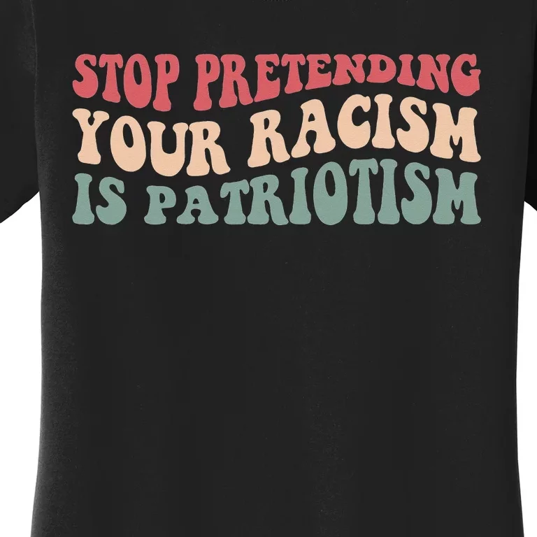 Stop Pretending Your Racism is Patriotism Women's T-Shirt