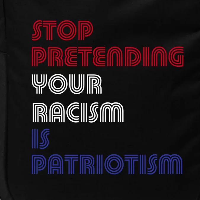 Stop Pretending Your Racism Is Patriotism Anti Trump Never Gift Impact Tech Backpack