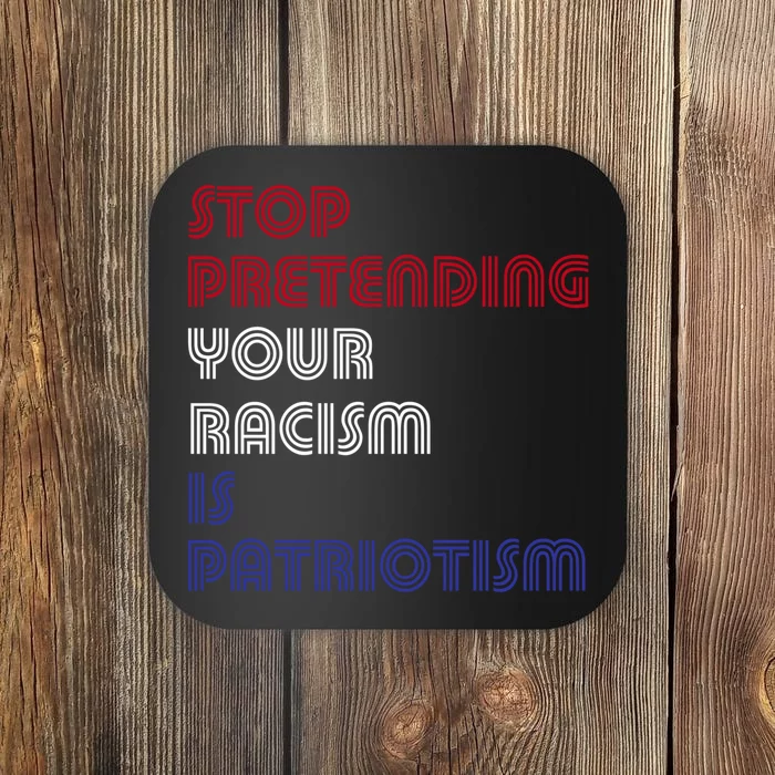 Stop Pretending Your Racism Is Patriotism Anti Trump Never Gift Coaster