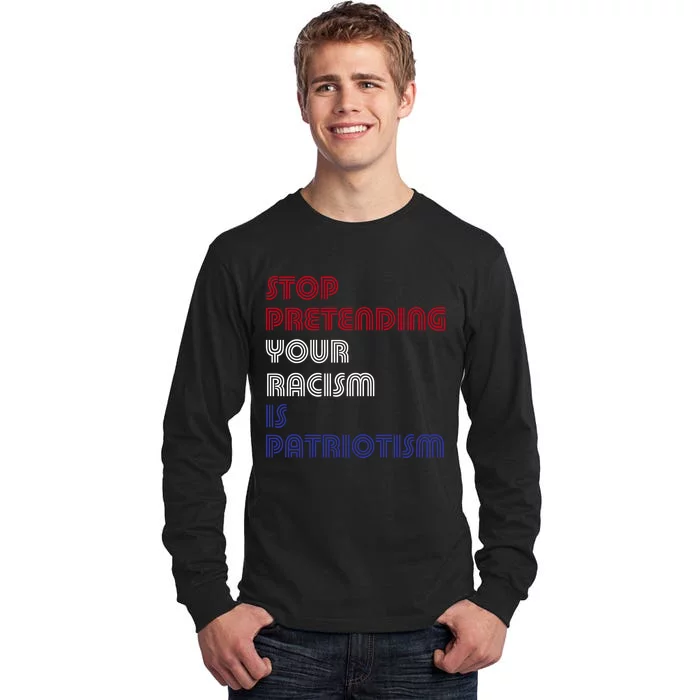 Stop Pretending Your Racism Is Patriotism Anti Trump Never Gift Tall Long Sleeve T-Shirt